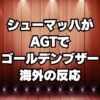 シューマッハがAGTでゴールデンブザー獲得！海外の反応「見る価値あった」