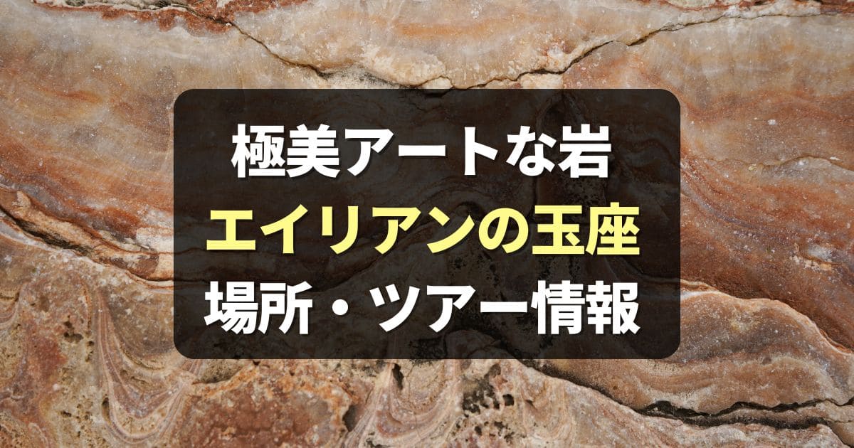 【極美】奇岩エイリアンの玉座の場所はどこ？行き方やツアー情報も