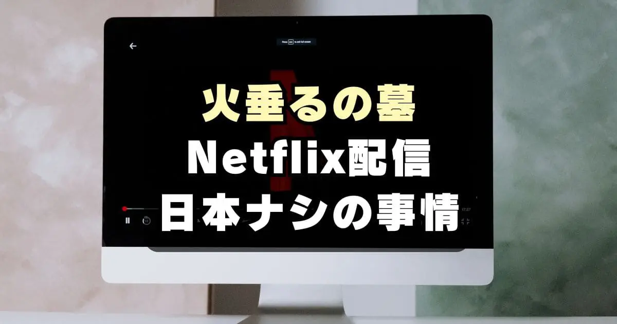 【なぜ】火垂るの墓 Netflix配信が日本で見られない理由にガッカリ