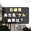 【なぜ】石破茂の愛称はゲル！あだ名の意味や由来とは？