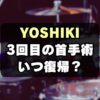 YOSHIKIなぜ3回も首手術？病気はヘルニア？回復/復帰はいつ？