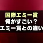 国際エミー賞のすごさは？エミー賞との違いや日本の過去受賞作も