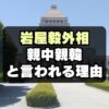 収賄問題の岩屋毅外務大臣「親中親韓の売国議員」と言われる理由は？