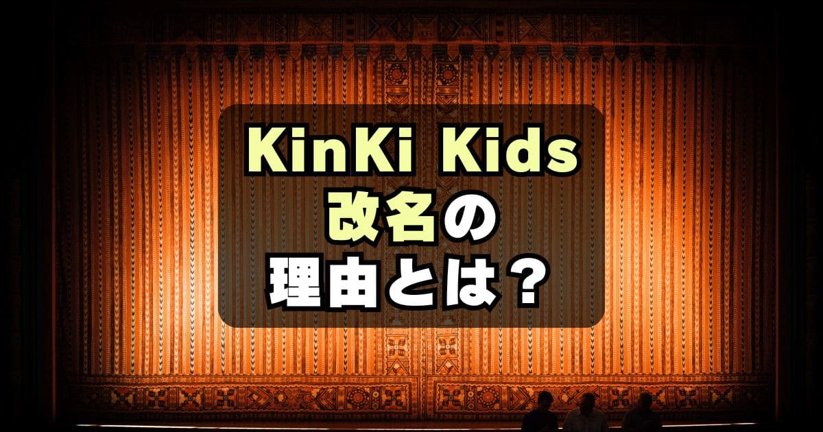 【なぜ】KinKi Kidsが改名する理由は？キンキの意味がマズい？　