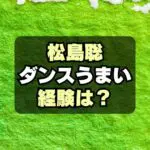 【動画】松島聡のダンスが上手い！経験や経歴は？